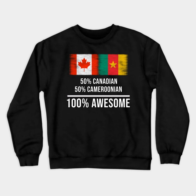 50% Canadian 50% Cameroonian 100% Awesome - Gift for Cameroonian Heritage From Cameroon Crewneck Sweatshirt by Country Flags